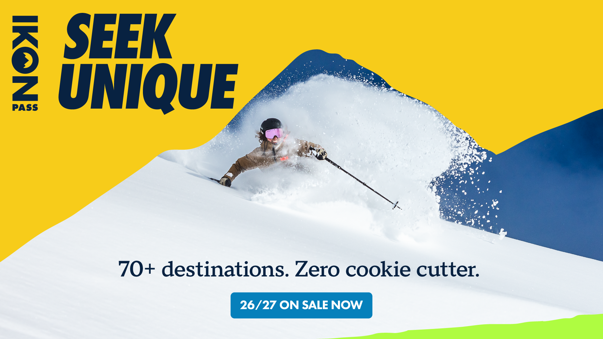 Skier going through powder. Copy reads: Destination: Good Times. Max your winter at 60+ destinations. CTA: Buy Now